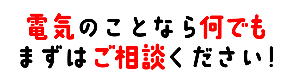 電気のことなら何でも、まずはご相談ください!